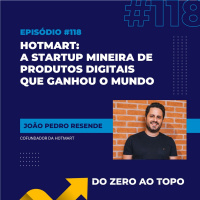 #118 - Hotmart: a startup mineira de produtos digitais que ganhou o mundo