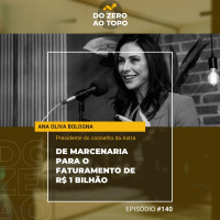#140 - Astra: de uma marcenaria até um faturamento de R$ 1 bilhão