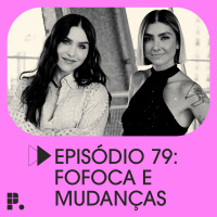 #79 Projeto Piloto - Fofoca e mudanças