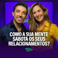 COMO SUA MENTE SABOTA SEUS RELACIONAMENTOS - com Pamela Magalhães #122