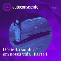 90. O efeito sombra em nossa vida | Parte 1