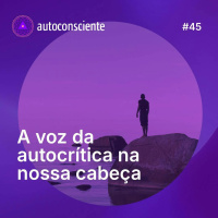 45. A voz da autocrítica na nossa cabeça