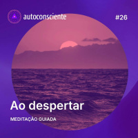 26. Ao despertar | Meditação guiada