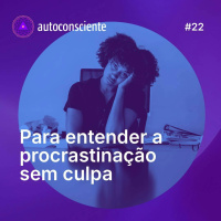 22. Pra entender a procrastinação, sem culpa