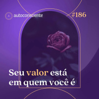 186. Seu valor está em quem você é (e não no que você faz)