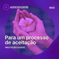40. Para um processo de aceitação | Meditação guiada