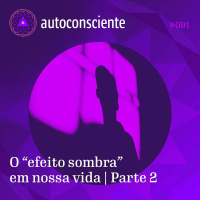 91. O efeito sombra em nossa vida | Parte 2