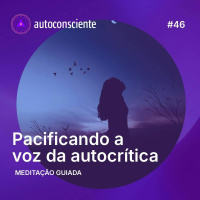 46. Pacificando a voz da autocrítica | Meditação guiada