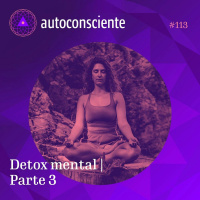 113. Detox mental | Parte 3