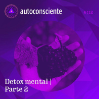 112. Detox mental | Parte 2