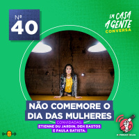 S2 Ep40: Não comemore o dia das mulheres.