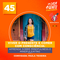 S2 Ep45: Viver o presente e comer com consciência: Aprenda sobre Mindfulness e Mindfuleating.