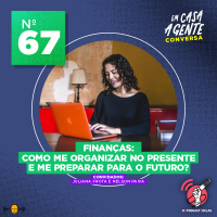 S2 Ep67: Finanças: Como Me Organizar No Presente e Me Preparar Para o Futuro?