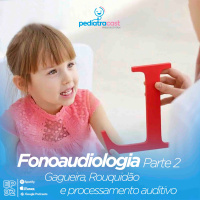 Fonoaudiologia - Parte 2 - Gagueira, Rouquidão e Processamento auditivo | Pediatracast | #EP92