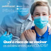 Qual o risco de se vacinar os adolescentes para COVID19? |PÍLULA #EP001
