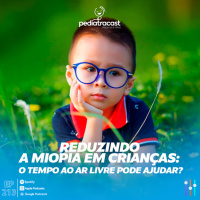 Reduzindo a miopia em crianças: o tempo ao ar livre pode ajudar? | Pediatracast | #EP213