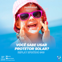 [Reprise] Você sabe usar protetor solar? | Pediatracast | #EP205