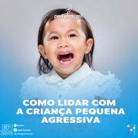 Como lidar com a criança pequena agressiva | Pediatracast | #EP234