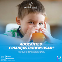 [Reprise] Adoçantes: crianças podem usar? | Pediatracast | #EP202