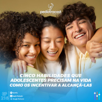 Cinco habilidades que adolescentes precisam na vida - Como os incentivar a alcançá-las | Pediatracast | #EP216
