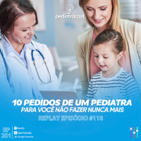 [Reprise] 10 pedidos de uma pediatra para você não fazer nunca mais | Pediatracast | #EP201