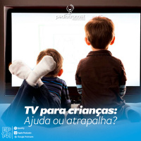 TV para crianças: ajuda ou atrapalha? | #EP 141