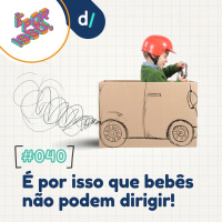 É Por Isso! #40 - É Por Isso que bebês não podem dirigir! 