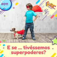E se... podcast #11 - E se ... tivéssemos superpoderes?