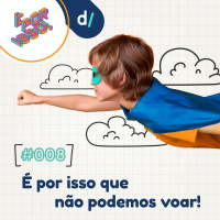 É Por Isso! #08 - É por isso que não podemos voar!