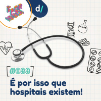 É Por Isso! #33 - É por isso que hospitais existem! 