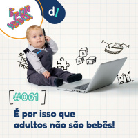 É Por Isso! #61 - É por isso que adultos não são bebês! 