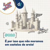 É Por Isso! #20 - É por isso que não moramos em castelos de areia!