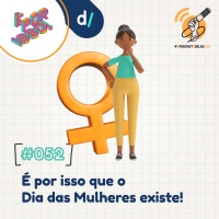 É Por Isso! #52 - É por isso que o Dia das Mulheres existe! 