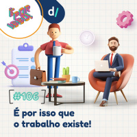 É Por Isso! #106 - É por isso que o trabalho existe! 