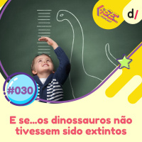 E se... podcast #30 - E Se... os dinossauros não tivessem sido extintos?
