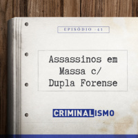 41. Assassinos em Massa c/ Dupla Forense